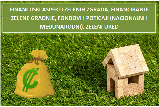 11. modul GBPRO edukacije: Financijski aspekti zelenih zgrada, financiranje zelene gradnje, fondovi i poticaji (nacionalni i međunarodni), Zeleni ured